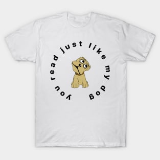 Funny dog quote. You read just like my dog. T-Shirt